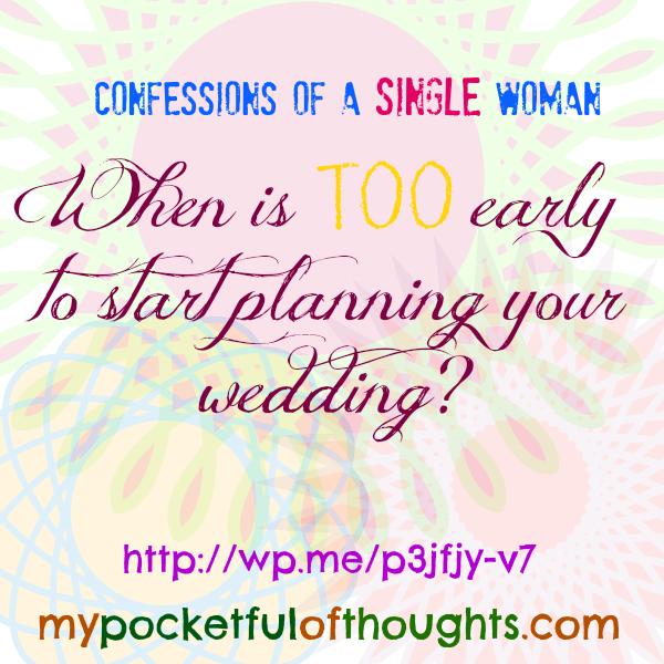 Confessions of A Single Woman: When is too early to start planning your wedding? http://wp.me/p3jfjy-v7