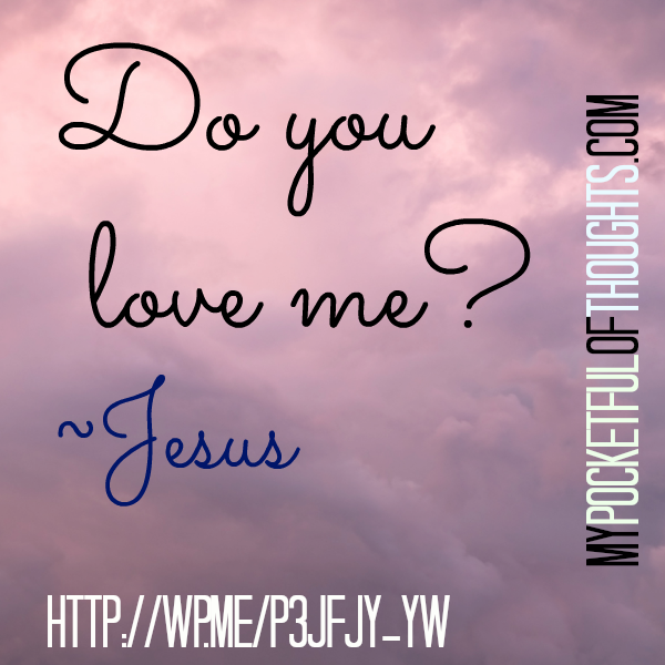do you love me? ~Jesus http://wp.me/p3jfjy-yw