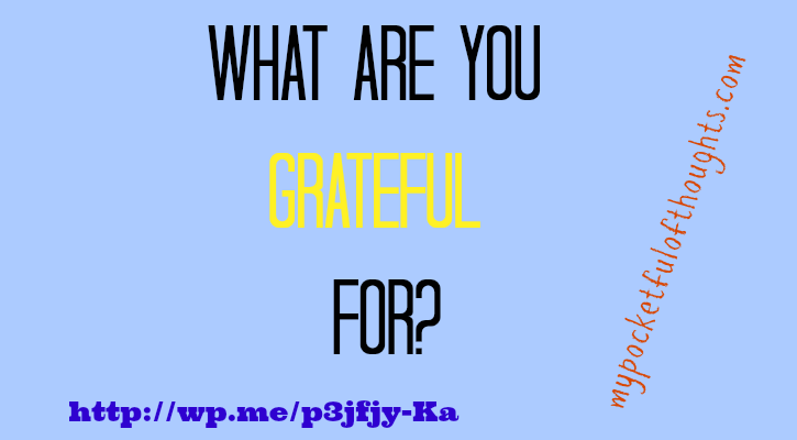 what are you grateful for? - My Pocketful of Thoughts