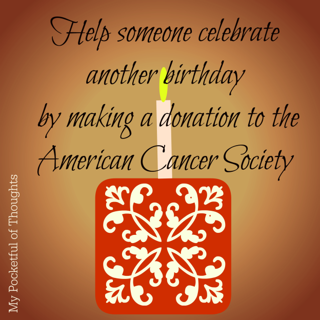 Help someone celebrate another birthday by making a donation to the American Cancer Society - My Pocketful of Thoughts